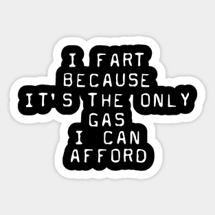 I Fart Because It's The Only Gas I Can Afford Sticker